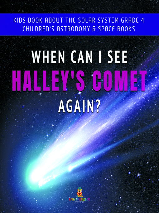 Title details for When Can I See Halley's Comet Again?--Kids Book About the Solar System Grade 4--Children's Astronomy & Space Books by Baby Professor - Available